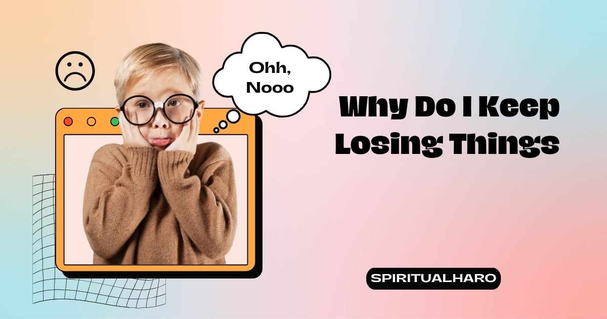 Why Do I Keep Losing Things:10 Spiritual Meaning