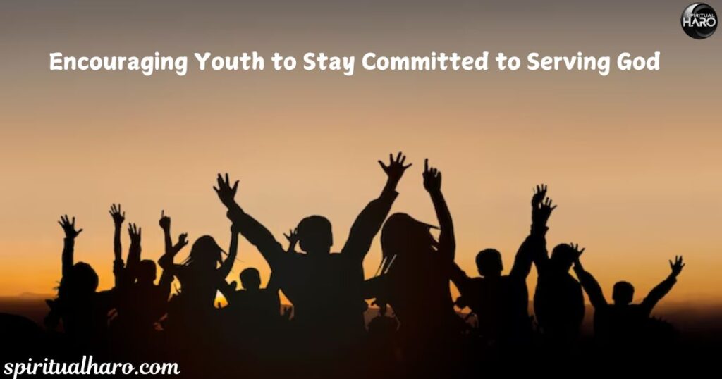 Encouraging Youth to Stay Committed to Serving God