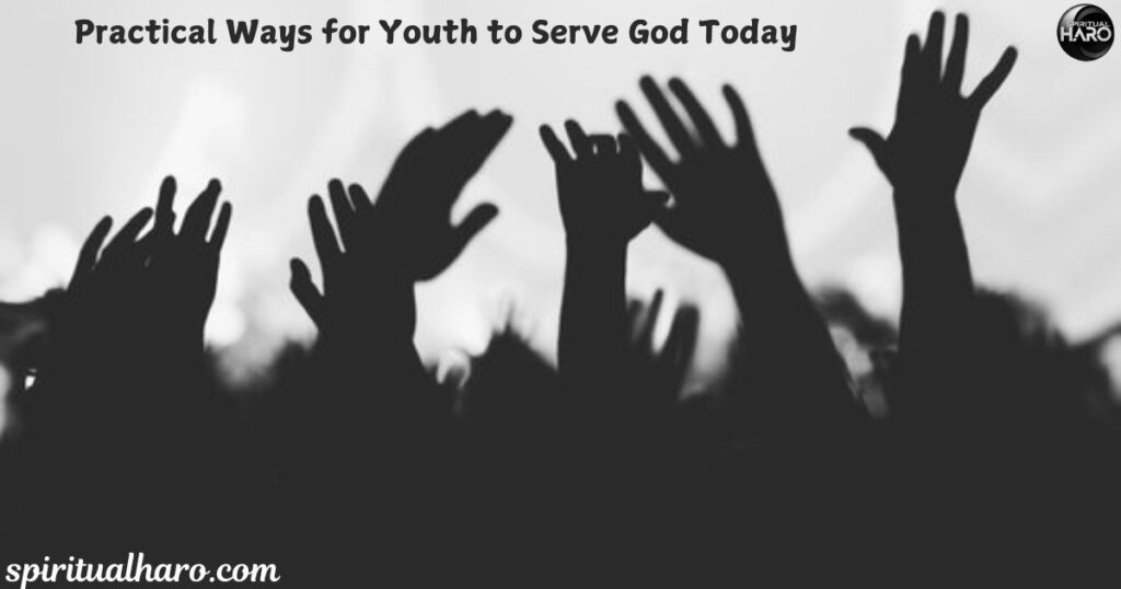 Practical Ways for Youth to Serve God Today